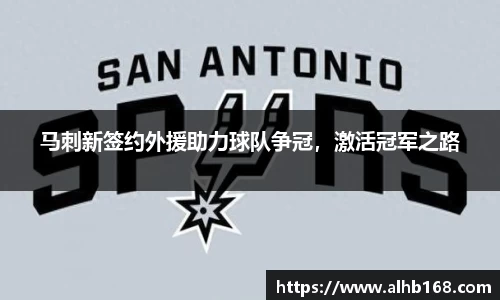 马刺新签约外援助力球队争冠，激活冠军之路
