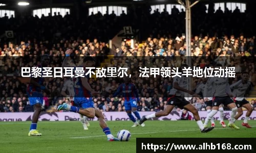 巴黎圣日耳曼不敌里尔，法甲领头羊地位动摇