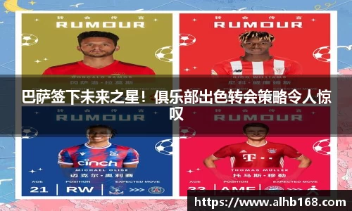 巴萨签下未来之星！俱乐部出色转会策略令人惊叹