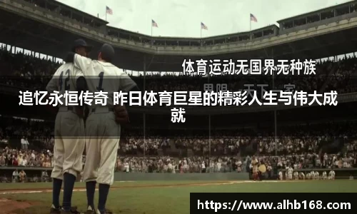 追忆永恒传奇 昨日体育巨星的精彩人生与伟大成就