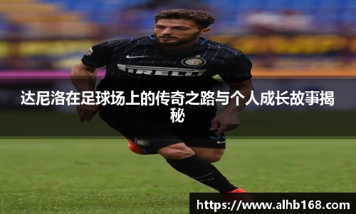 达尼洛在足球场上的传奇之路与个人成长故事揭秘